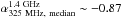 Mathematical equation: \hbox{${\alpha}_{\rm 325~MHz,~median}^{\rm 1.4~GHz} \sim -0.87$}