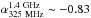 Mathematical equation: \hbox{${\alpha}_{\rm 325~MHz}^{\rm 1.4~GHz} \sim -0.83$}