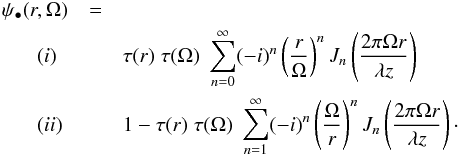Mathematical equation: \appendix \setcounter{section}{1} \begin{eqnarray} \label{Lommel} \psi_\bullet(r,\Omega) &=&\nonumber\\ (i)\;\;&& \tau(r) \; \tau(\Omega) \; \sum_{n=0}^\infty (-i)^n \left(\frac{r}{\Omega}\right)^{n} J_{n} \left( \frac{2 \pi \Omega r}{\lambda z}\right)\nonumber\\ (ii) \;&&1- \tau(r) \; \tau(\Omega) \; \sum_{n=1}^\infty (-i)^n \left(\frac{\Omega}{ r}\right)^{n} J_{n} \left(\frac{2 \pi \Omega r}{\lambda z}\right) \cdot \end{eqnarray}