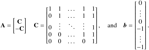 Mathematical equation: \begin{eqnarray*} \A= \begin{bmatrix} \bC\\-\bC \end{bmatrix} \quad\bC= \begin{bmatrix} 1 & 1 & \dots&1 &1\\ 0& 1 &\dots&1&1\\ 0&\vdots &\ddots&\vdots&1\\ 0& 0&\dots&1&1\\ 0& 0&\dots&0&1\\ \end{bmatrix} , \quad\text{and}\quad\vec{b}= \begin{bmatrix} 0\\\vdots\\0\\-1\\\vdots\\-1 \end{bmatrix}. \end{eqnarray*}