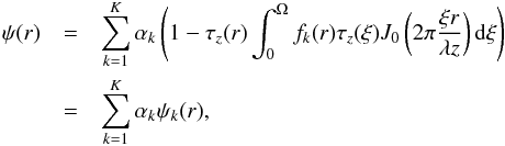 Mathematical equation: \begin{eqnarray} \psi(r) &=& \sum_{k=1}^K \alpha_k \left(1-\tau_z(r)\int_0^\Omega f_k(r) \tau_z(\xi) J_0 \left(2 \pi \frac{\xi r}{\lambda z}\right) {\rm d}\xi\right)\notag \\ &=& \sum_{k=1}^K \alpha_k \psi_k(r), \end{eqnarray}