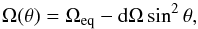 Mathematical equation: \begin{equation} \Omega(\theta) = \Omega_{\rm eq} - {\rm d}\Omega \sin^2 \theta, \end{equation}