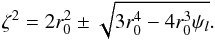 Mathematical equation: \begin{equation} \zeta^2 = 2 r_0^2 \pm \sqrt{3r_0^4 - 4 r_0^3 \psi_l } . \end{equation}