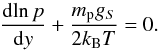 Mathematical equation: \begin{equation} \frac{{\rm d}\! \ln p}{{\rm d}y} + \frac{m_{\rm p} g_S}{2 k_{\rm B} T} = 0. \end{equation}