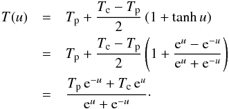 Mathematical equation: \begin{eqnarray} T(u) &=& T_{\rm p} + \frac{T_{\rm c}-T_{\rm p}}{2} \left(1 + \tanh u\right) \nonumber\\ &= &T_{\rm p} + \frac{T_{\rm c}-T_{\rm p}}{2} \left(1 + \frac{{\rm e}^u-{\rm e}^{-u}}{{\rm e}^u+{\rm e}^{-u}} \right) \nonumber\\ &=& \frac{T_{\rm p}\, {\rm e}^{-u} + T_{\rm c}\, {\rm e}^u}{{\rm e}^u + {\rm e}^{-u}}\cdot \label{eq:tempr} \end{eqnarray}