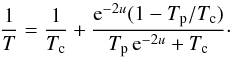 Mathematical equation: \begin{equation} \frac{1}{T} = \frac{1}{T_{\rm c}} + \frac{{\rm e}^{-2u}(1-T_{\rm p}/T_{\rm c})}{T_{\rm p}\,{\rm e}^{-2u} + T_{\rm c}}\cdot \end{equation}