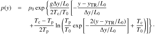Mathematical equation: \begin{eqnarray} p(y) &= &p_0 \exp \left\{\frac{g\Delta y/L_0}{2 T_{\rm c}/T_0} \left[- \frac{y-y_\text{\tiny TR}/L_0}{\Delta y/L_0} \right.\right.\nonumber\\ &&\left.\left. + \frac{T_{\rm c} - T_{\rm p}}{2 T_{\rm p}}\ln\left(\frac{T_{\rm p}}{T_0} \exp\left[- \frac{2(y-y_\text{\tiny TR}/L_0)}{\Delta y/L_0}\right] + \frac{T_{\rm c}}{T_0} \right) \right] \right\}\cdot \end{eqnarray}