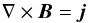 Mathematical equation: % subequation 1685 1 \begin{equation} \nabla \times \vec{B} = \vec{j} \end{equation}