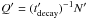 Mathematical equation: \hbox{$Q'=(t'_{\mathrm{decay}})^{-1} N'$}