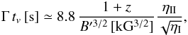 Mathematical equation: \begin{eqnarray} \Gamma \, t_v \, \mathrm{[s]} \simeq 8.8 \, \frac{1+z}{B'^{3/2} \, \mathrm{[kG^{3/2}]}} \frac{\eta_{\rm II}}{\sqrt{\eta_{\rm I}}}, \end{eqnarray}