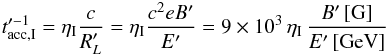 Mathematical equation: \begin{eqnarray} t'^{-1}_{\mathrm{acc,I}} = \eta_{\rm I} \frac{c}{R_L'} = \eta_{\rm I} \frac{c^2 e B'}{E'} = 9 \times 10^3 \, \eta_{\rm I} \, \frac{B' \, [\text{G}]}{E' \, [\text{GeV}]} \label{equ:accI} \end{eqnarray}