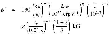 Mathematical equation: \begin{eqnarray} \label{equ:BISM} B' &\simeq& 130 \, \left( \frac{\epsilon_B}{\epsilon_{\rm e}} \right)^{\frac{1}{2}} \, \left( \frac{L_{\rm iso}}{10^{52}~{\rm erg \, s^{-1}}}\right)^{\frac{1}{2}} \, \left( \frac{\Gamma}{10^{2.5}} \right)^{-3} \nonumber\\ &&\times \left( \frac{t_v}{0.01~{\rm s}} \right)^{-1} \, \left( \frac{1+ {z}}{3} \right)~{\rm kG}, \end{eqnarray}