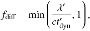 Mathematical equation: \begin{eqnarray} f_{\text{diff}} = \min \left( \frac{\lambda'}{c t'_{\mathrm{dyn}}} , 1 \right), \label{equ:fdiff} \end{eqnarray}