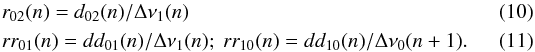 Mathematical equation: \begin{eqnarray} r_{02}(n)&= &d_{02}(n)/\Delta \nu_{1}(n) \\ rr_{01}(n)&=& dd_{01}(n)/\Delta \nu_{1}(n);\ rr_{10}(n)= dd_{10}(n)/\Delta \nu_{0}(n+1). \end{eqnarray}