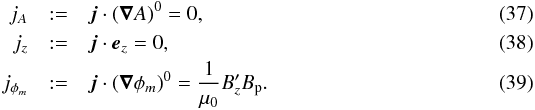Mathematical equation: \begin{eqnarray} j_{A} & := & \vec j\cdot (\vec\nabla A)^0 = 0, \\ j_{z} & := & \vec j\cdot\vec e_{z} = 0, \\ j_{\phi_{m}} & := & \vec j\cdot (\vec\nabla\phi_{m})^0 = \frac{1}{\mu_{0}} B_{z}'B_{\rm p} . \end{eqnarray}