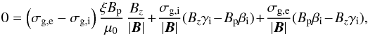 Mathematical equation: \begin{equation} 0=\left(\sigma_{\rm g,e}- \sigma_{\rm g,i} \right) \frac{\xi B_{\rm p}}{\mu_{0}}\,\frac{B_{z}}{|\vec B|} + \frac{\sigma_{\rm g,i}}{|\vec B|}( B_{z} \gamma_{\rm i} - B_{\rm p} \beta_{\rm i}) + \frac{\sigma_{\rm g,e}}{|\vec B|}( B_{\rm p} \beta_{\rm i} - B_{z} \gamma_{\rm i}),\label{gyrolei1} \end{equation}