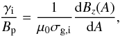Mathematical equation: \begin{equation} \frac{\gamma_{\rm i}}{B_{\rm p}} = \frac{1}{\mu_{0} \sigma_{\rm g,i}} \frac{\mathrm{d}B_{z}(A)}{\mathrm{d}A}, \end{equation}