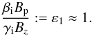 Mathematical equation: \begin{equation} \frac{\beta_{\rm i} B_{\rm p}}{\gamma_{\rm i} B_{z}} := \varepsilon_{1} \approx 1. \label{eps1} \end{equation}