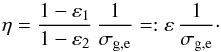 Mathematical equation: \begin{equation} \eta = \frac{1-\varepsilon_{1}}{1-\varepsilon_{2}}\,\frac{1}{\sigma_{\rm g,e}} =: \varepsilon \,\frac{1}{\sigma_{\rm g,e}}\cdot \label{etaspeiser} \end{equation}