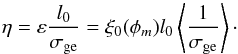 Mathematical equation: \begin{equation} \eta =\varepsilon \frac{l_{0}}{\sigma_{\rm ge}} = \xi_{0}(\phi_{m}) l_{0} \left\langle\frac{1}{\sigma_{\rm ge}}\right\rangle \cdot \end{equation}