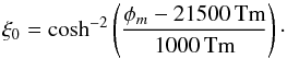 Mathematical equation: \begin{equation} \xi_{0} = \cosh^{-2}\left(\frac{\phi_{m}-21500\,\textrm{Tm}}{1000\,\textrm{Tm}}\right) \cdot \end{equation}