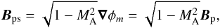 Mathematical equation: \begin{equation} \vec B_{\rm ps} = \sqrt{1-M_{\rm A}^{2}}\vec\nabla\phi_{m} = \sqrt{1-M_{\rm A}^{2}}\vec B_{\rm p}, \end{equation}