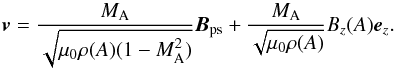 Mathematical equation: \begin{equation} \vec v = \frac{M_{\rm A}}{\sqrt{\mu_{0}\rho(A) (1-M_{\rm A}^{2})}} \vec B_{\rm ps} + \frac{M_{\rm A}}{\sqrt{\mu_{0} \rho(A)}} B_{z}(A)\vec e_{z}. \label{flow} \end{equation}