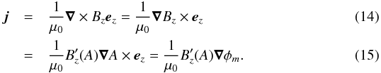 Mathematical equation: \begin{eqnarray} \label{currentidentity} \vec j & = & \frac{1}{\mu_{0}}\vec\nabla\times B_{z}\vec e_{z} = \frac{1}{\mu_{0}}\vec\nabla B_{z}\times \vec e_{z} \\ & = & \frac{1}{\mu_{0}} B_{z}'(A)\vec\nabla A \times \vec e_{z} = \frac{1}{\mu_{0}} B_{z}'(A)\vec\nabla \phi_{m}. \end{eqnarray}
