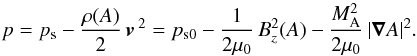 Mathematical equation: \begin{equation} p=p_{\rm s} - \frac{\rho(A)}{2} \, \vec{v}\,^{2} = p_{\rm s0}-\frac{1}{2\mu_{0}}\, B_{z}^2(A)- \frac{M_{\rm A}^2}{2\mu_{0}}\,|\vec\nabla A|^2. \label{druck} \end{equation}