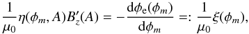 Mathematical equation: \begin{equation} \frac{1}{\mu_{0}}\eta(\phi_{m},A) B_{z}'(A) = - \frac{\mathrm{d}\phi_{\rm e}(\phi_{m})}{\mathrm{d}\phi_{m}} =: \frac{1}{\mu_{0}}\xi(\phi_{m}) , \label{elecpot} \end{equation}