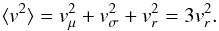 Mathematical equation: \begin{equation} \langle v^2 \rangle = v_{\mu}^{2} + v_{\sigma}^{2} + v_{r}^{2} = 3 v_{r}^{2} . \end{equation}
