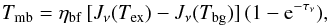 Mathematical equation: \begin{eqnarray} \label{eq:Tmb} T_{\rm mb} = \eta_{\rm bf}\,[J_\nu(T_{\rm ex}) - J_\nu(T_{\rm bg})]\,(1 - {\rm e}^{-\tau_\nu}), \end{eqnarray}