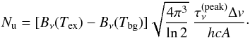 Mathematical equation: \begin{eqnarray} \label{eq:Nu} N_{\rm u} = [B_\nu(T_{\rm ex}) - B_\nu(T_{\rm bg})] \sqrt{\frac{4\pi^3}{\ln 2}} \:\frac{\tau_\nu^{\rm (peak)}\Delta v}{hcA} \cdot \end{eqnarray}