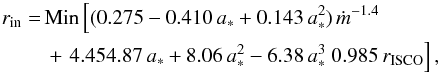 Mathematical equation: \begin{eqnarray} r_{\rm in} &= & {\rm Min} \left[ (0.275 - 0.410 \, a_* + 0.143 \, a_*^2) \, \dot{m}^{-1.4} \, \right. \nonumber\\ && + \left. 4.45 4.87 \, a_* + 8.06 \, a_*^2 - 6.38 \, a_*^3 \; 0.985 \, r_{\rm ISCO} \right], \end{eqnarray}