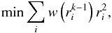 Mathematical equation: \begin{equation} \mathrm{min} \sum_{i} w \left( r^{k-1}_{i} \right) r^{2}_{i}, \end{equation}
