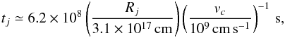 Mathematical equation: \begin{eqnarray} \label{eq:tj} t_j \simeq 6.2\times 10^8 \left(\frac{R_j}{3.1\times10^{17}\,\mathrm{cm}}\right) \left(\frac{v_c}{10^{9}\,\mathrm{cm}\,\mathrm{s}^{-1}}\right)^{-1}\,\mathrm{s}, \end{eqnarray}