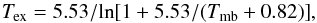 Mathematical equation: \begin{equation} \mathit{T_{\rm ex}}=5.53/{\ln[1+5.53/(T_{\rm mb}+0.82)]}, \end{equation}