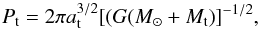 Mathematical equation: \begin{eqnarray} \label{eq:period} P_{\rm t} = 2\pi a_{\rm t}^{3/2} [(G(M_\odot + M_{\rm t})]^{-1/2}, \end{eqnarray}