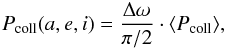 Mathematical equation: \begin{eqnarray} \label{eq:pcolls} P_{\rm coll}(a,e,i) = \frac{\Delta\omega}{\pi/2} \cdot \langle P_{\rm coll} \rangle, \end{eqnarray}