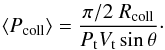 Mathematical equation: \begin{eqnarray} \label{eq:avepcoll} \langle P_{\rm coll} \rangle = \frac{\pi/2\; R_{\rm coll}}{P_{\rm t} V_{\rm t} \sin\theta}\cdot \end{eqnarray}
