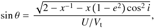 Mathematical equation: \begin{eqnarray} \label{eq:stheta} \sin\theta = \frac{\sqrt{2-x^{-1}-x\left(1-e^2\right)\cos^2 i}}{U/V_{\rm t}}, \end{eqnarray}