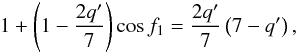 Mathematical equation: \begin{eqnarray} \label{eq:tran} 1 + \left( 1 - \frac{2q'}{7} \right) \cos f_1 = \frac{2q'}{7}\left( 7-q'\right), \end{eqnarray}