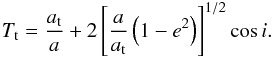 Mathematical equation: \begin{eqnarray} \label{eq:tiss} T_{\rm t} = \frac{a_{\rm t}}{a} + 2\left[\frac{a}{a_{\rm t}}\left(1-e^2\right)\right]^{1/2}\cos i. \end{eqnarray}