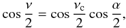 Mathematical equation: \appendix \setcounter{section}{1} \begin{eqnarray} \label{eq:substi} \cos\frac{\nu}{2} = \cos\frac{\nu_{\rm c}}{2} \cos\frac{\alpha}{2}, \end{eqnarray}