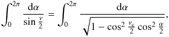 Mathematical equation: \appendix \setcounter{section}{1} \begin{eqnarray*} \int_0^{2\pi} \frac{{\rm d}\alpha}{\sin\frac{\nu}{2}} = \int_0^{2\pi} \frac{{\rm d}\alpha} {\sqrt{1-\cos^2\frac{\nu_{\rm c}}{2}\cos^2\frac{\alpha}{2}}}, \end{eqnarray*}