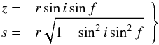 Mathematical equation: \appendix \setcounter{section}{3} \begin{eqnarray} \left. \begin{array}{rl} z = & r \sin i \sin f \\ s = & r \sqrt{1 - \sin^2 i \sin^2 f} \\ \end{array} \right\} \end{eqnarray}