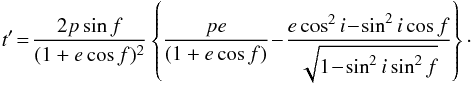 Mathematical equation: \appendix \setcounter{section}{3} \begin{eqnarray} t' \!=\! \frac{2p\sin f}{(1+e\cos f)^2} \left\{ \frac{pe}{(1+e\cos f)} \!-\! \frac {e\cos^2 i \!-\! \sin^2 i\cos f}{\sqrt{1 \!-\! \sin^2 i \sin^2 f}} \right\}\cdot \end{eqnarray}