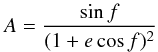 Mathematical equation: \appendix \setcounter{section}{3} \begin{eqnarray*} A = \frac{\sin f}{(1+e\cos f)^2} \end{eqnarray*}