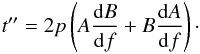 Mathematical equation: \appendix \setcounter{section}{3} \begin{eqnarray*} t'' = 2p\left( A \frac{{\rm d}B}{{\rm d}f} + B \frac{{\rm d}A}{{\rm d}f} \right)\cdot \end{eqnarray*}