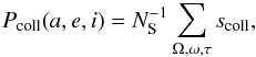 Mathematical equation: \begin{eqnarray} \label{eq:Hprob} P_{\rm coll}(a,e,i) = N_{\rm S}^{-1} \sum_{\Omega,\omega,\tau} s_{\rm coll}, \end{eqnarray}